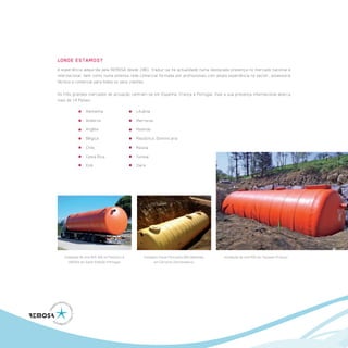 ¿ONDE ESTAMOS?
A experiência adquirida pela REMOSA desde 1981, traduz-se na actualidade numa destacada presença no mercado nacional e
internacional, bem como numa extensa rede comercial formada por profissionais com ampla experiência no sector, assessoria
técnica e comercial para todos os seus clientes.

Os três grandes mercados de actuação centram-se em Espanha, França e Portugal, mas a sua presença internacional abarca
mais de 14 Países:

                 Alemanha                     Lituânia
                 Andorra                      Marrocos
                 Argélia                      Holanda
                 Bélgica                      República Dominicana
                 Chile                        Rússia
                 Costa Rica                   Tunísia
                 EUA                          Zaire




   Instalação de uma ROX 400 no PoloClub LA       Compacto Fossa Filtro para 200 habitantes   Instalação de uma ROX em Toulouse (França)
      VARZEA em Santo Estêvão (Portugal)                em Cárceres (Extremadura)
 