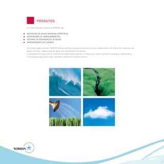 PRODUTOS
As quatro grandes famílias de REMOSA são:

DEPURAÇÃO DE ÁGUAS RESIDUAIS DOMÉSTICAS
SEPARADORES DE HIDROCARBONETOS
SISTEMAS DE REGENERAÇÃO DE ÁGUAS
ARMAZENAMENTO DE LÍQUIDOS

Com estas quatro famílias, REMOSA oferece óptimas soluções para todos os seus clientes dentro do âmbito de tratamento de
águas residuais, regeneração de águas e armazenamento de líquidos.
O lançamento da nova linha de sistemas de regeneração significa um passo em frente na eficiência ecológica, oferecendo a
reutilização da água para rega, aparelhos sanitarios e limpieza exterior.
 