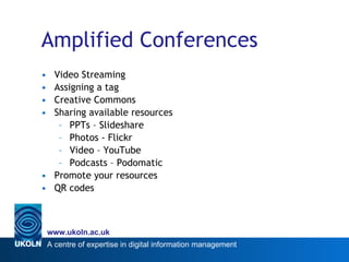 Amplified Conferences <ul><li>Video Streaming </li></ul><ul><li>Assigning a tag </li></ul><ul><li>Creative Commons </li></...