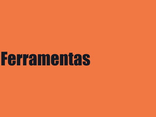 Ferramentas
 