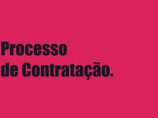 Processo
de Contratação.
 