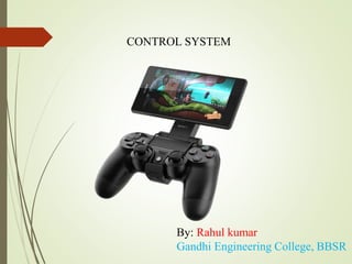 By: Rahul kumar
Gandhi Engineering College, BBSR
CONTROL SYSTEM
 