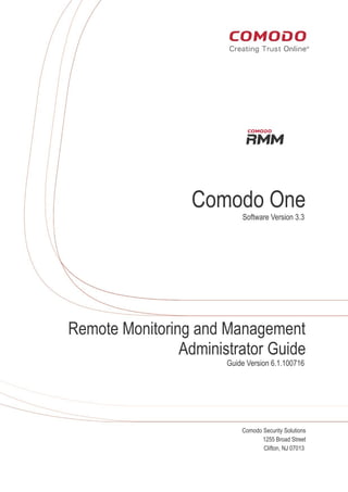 rat
Comodo One
Software Version 3.3
Remote Monitoring and Management
Administrator Guide
Guide Version 6.1.100716
Comodo Security Solutions
1255 Broad Street
Clifton, NJ 07013
 