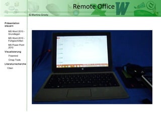 © Martina Grosty
Präsentation
steuern
Einstellungen
Windows Tablet
Einstellungen
Windows Phone
Steuerung
Präsentations-
ablauf
Einstellungen auf
dem Windows
Phone
Remote Office
Bei vorhandener
Bluetooth Verbindung
auf dem Windows
Phone kann die
Präsentation gestartet
werden.
>
 