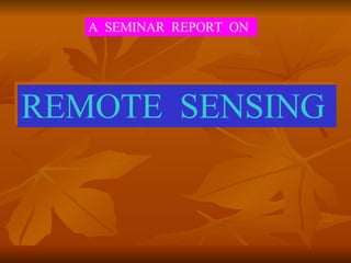 A  SEMINAR  REPORT  ON REMOTE  SENSING 