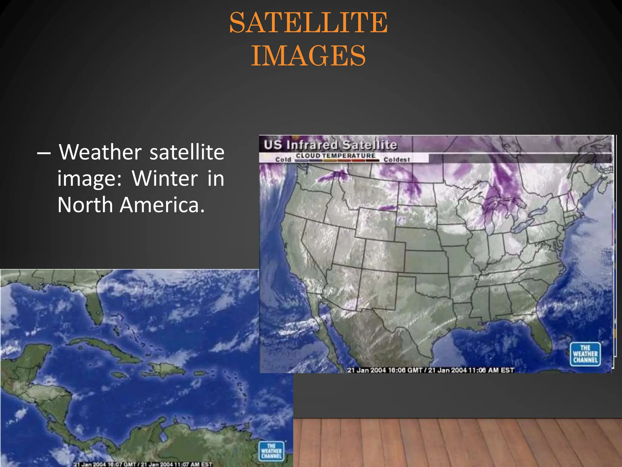 SATELLITE
IMAGES
– Weather satellite
image: Winter in
North America.
 
