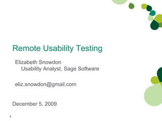Remote Usability Testing December 5, 2009 Elizabeth Snowdon Usability Analyst, Sage Software [email_address] 