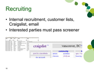 Recruiting Internal recruitment, customer lists, Craigslist, email Interested parties must pass screener 