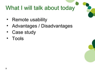 Remote usability Advantages / Disadvantages Case study Tools What I will talk about today 