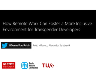 Denae Ford, Reed Milewicz, Alexander Serebrenik@DenaeFordRobin
How Remote Work Can Foster a More Inclusive
Environment for Transgender Developers
y
 