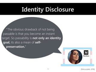 Identity Disclosure
10
“The obvious drawback of not being
passable is that you become an instant
target. So passability is...