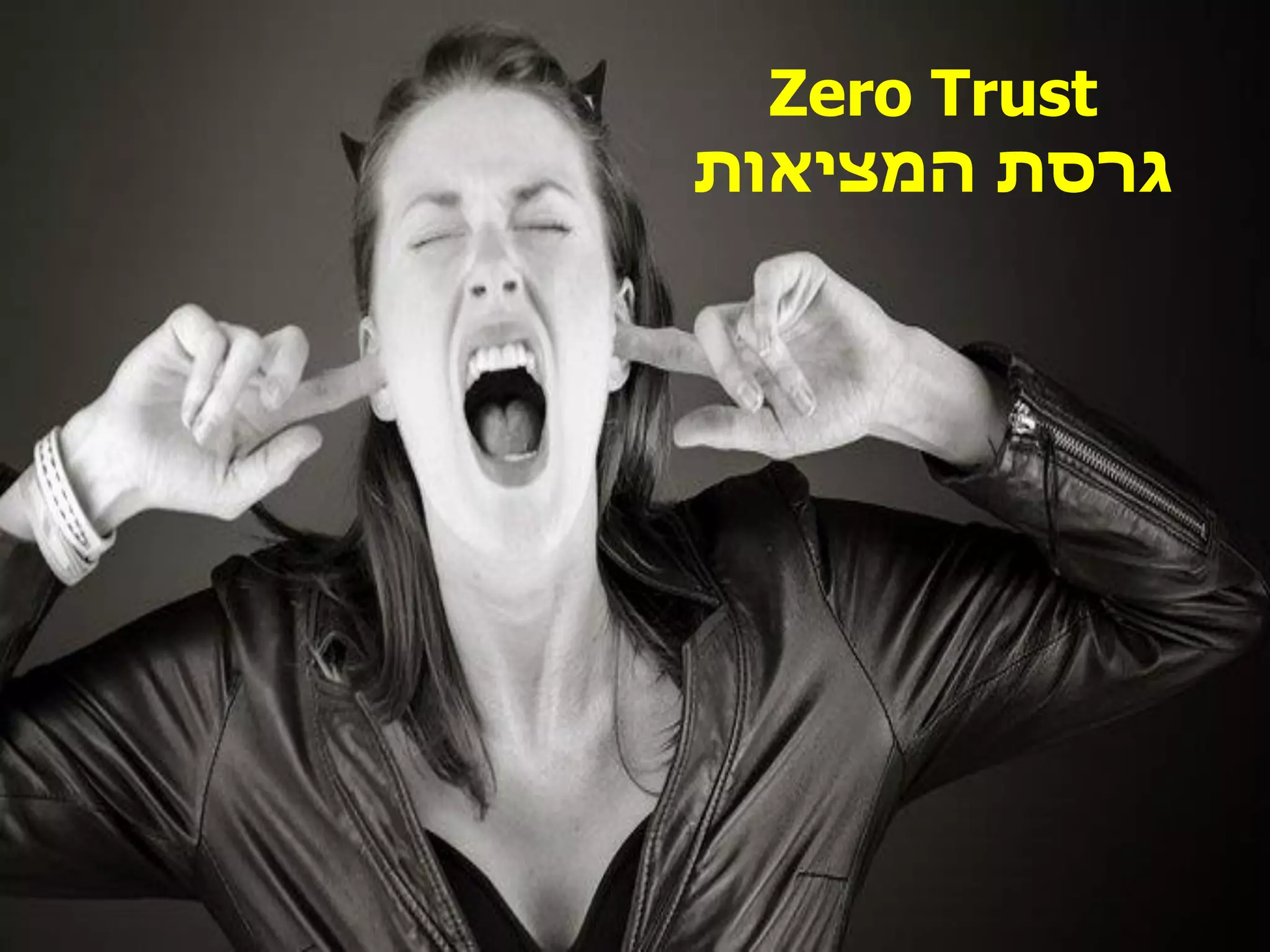 Zero Trust
‫המציאות‬ ‫גרסת‬
 
