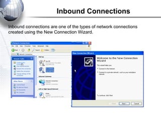 Inbound Connections
Inbound connections are one of the types of network connections
created using the New Connection Wizard.
 