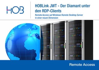 HOB GmbH & Co. KG
21.08.2012
HOBLink JWT - Der Diamant unter
den RDP-Clients
Remote Access
Remote Access auf Windows Remote Desktop Server
in einer neuen Dimension
 