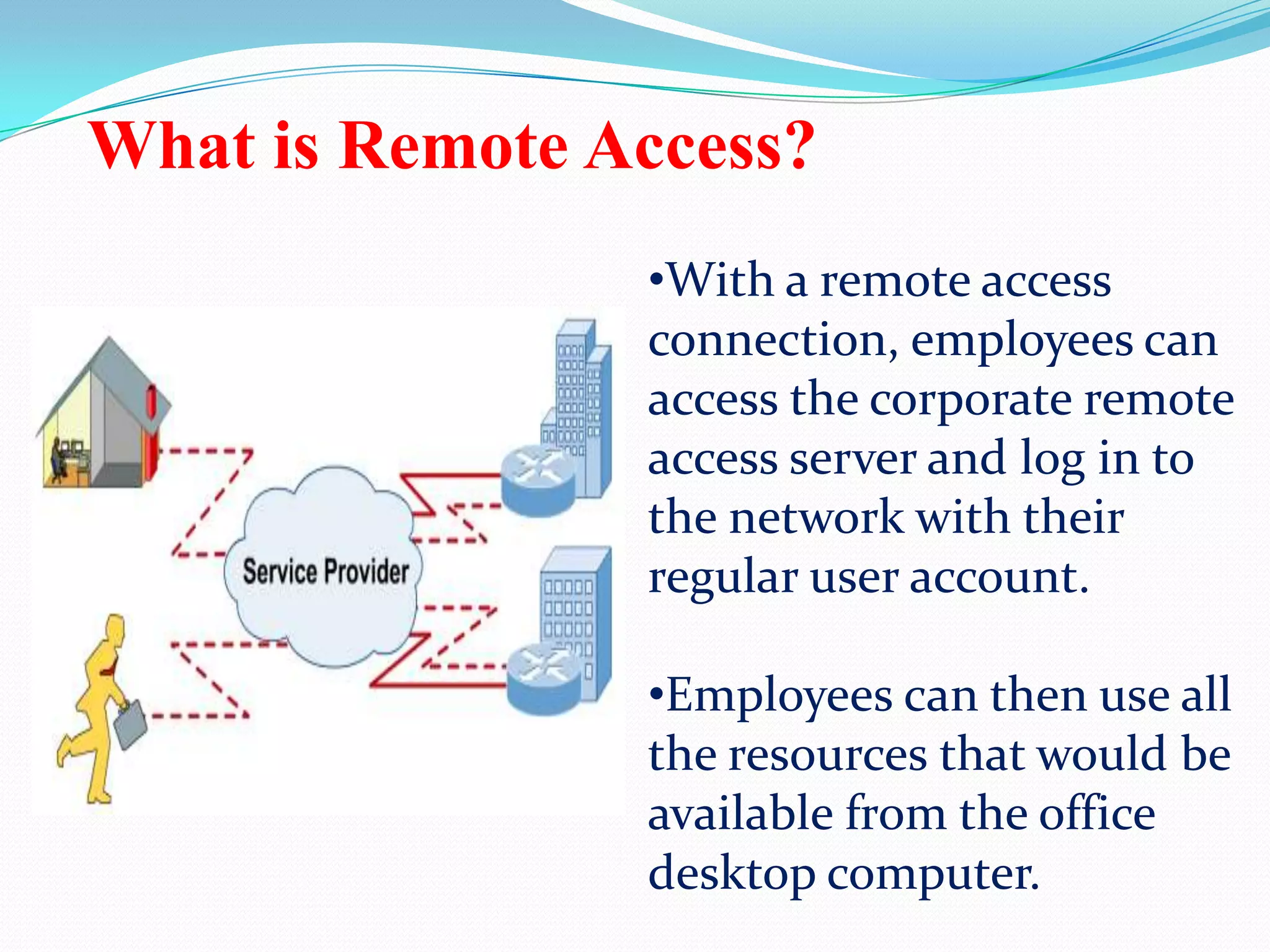 What is Remote Access?With a remote access connection, employees can access the corporate remote access server and log in to the network with their regular user account.