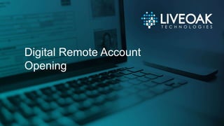 Digital Remote Account
Opening
 