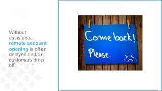 Use technology to solve simple human problems
• In regulated industries, new customer onboarding requires more steps
and customer can be left feeling exhausted and frustrated.
• Specifically in financial services, the business of money is emotional
and the goal is to use technology to reduce friction points.
 