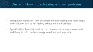 How do we take advantage of
technology to make the
process easier and reduce
friction points?
 