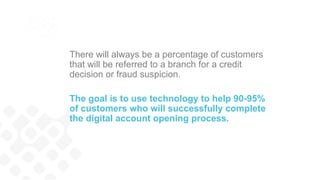 Key Features/Differentiators
• Simple real-time engagement using video, audio, video, chat and, co-
browsing
• In-session electronic signature and transaction fulfillment powered by
DocuSign
• Compliant customer data capture and secure file transfer
• Multi-factor Identity verification utilizing video + photo snapshot of customers
government issued ID
• Cloud based archiving of conference data and events with auditable record
of each session, down to the keystroke
• Custom Branding
 