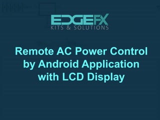 Remote AC Power Control
by Android Application
with LCD Display
 