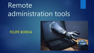 Remote
administration tools
FELIPE BORDA
 