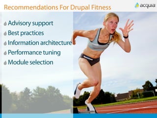 Recommendations For Drupal Fitness

 Advisory support
 Best practices
 Information architecture
 Performance tuning
 Module selection
 