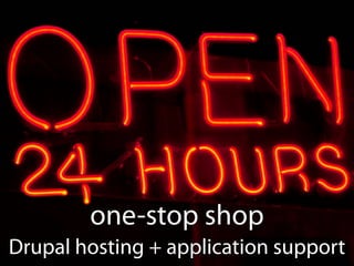 one-stop shop
Drupal hosting + application support
 