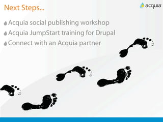 Next Steps...
 Acquia social publishing workshop
 Acquia JumpStart training for Drupal
 Connect with an Acquia partner
 