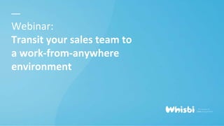 Webinar:
Transit your sales team to
a work-from-anywhere
environment
 