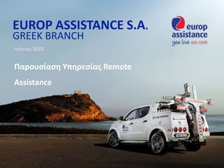 EUROP ASSISTANCE S.A.
GREEK BRANCH
Ιούνιος 2022
Παρουσίαση Υπηρεσίας Remote
Assistance
 