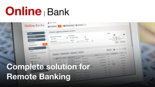 Online | Bank
Complete solution for 
Remote Banking
 