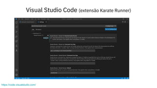 Visual Studio Code (extensão Karate Runner)
https://code.visualstudio.com/
 