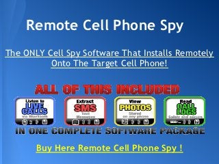 Remote Cell Phone Spy
The ONLY Cell Spy Software That Installs Remotely
          Onto The Target Cell Phone!




       Buy Here Remote Cell Phone Spy !
 