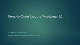 Remote Code Execute Wordpress 4.5.1
AUTHER: SINA YEGANEH
EMAIL:SINAAA.YEAGNEH@GMAIL.COM
 
