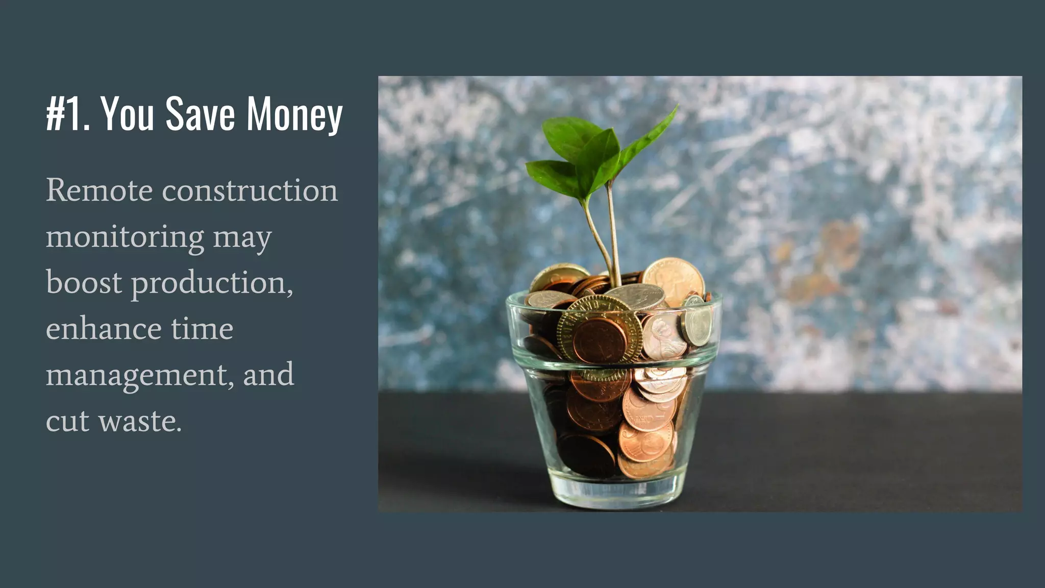 #1. You Save Money
Remote construction
monitoring may
boost production,
enhance time
management, and
cut waste.
 