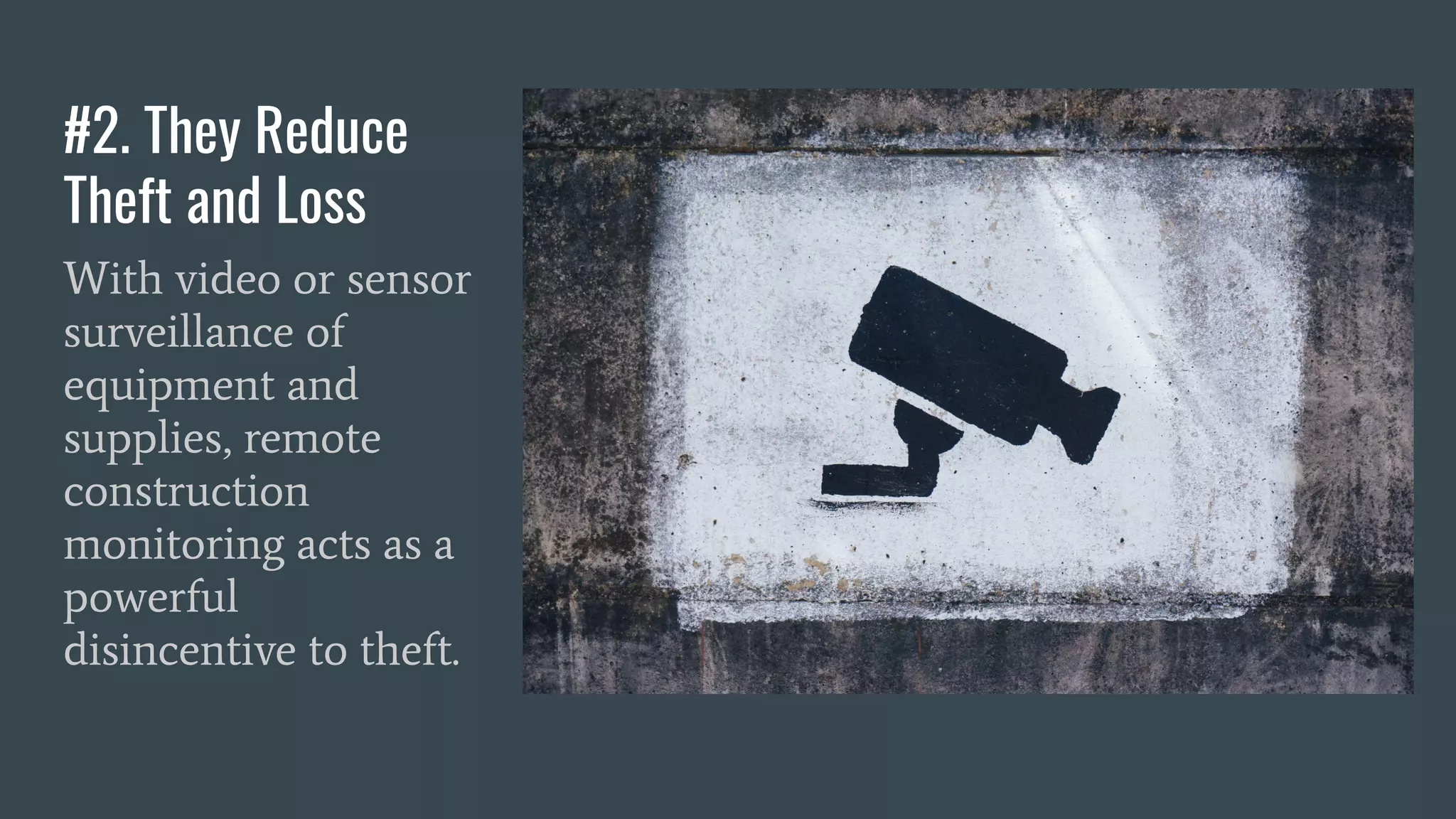 #2. They Reduce
Theft and Loss
With video or sensor
surveillance of
equipment and
supplies, remote
construction
monitoring acts as a
powerful
disincentive to theft.
 
