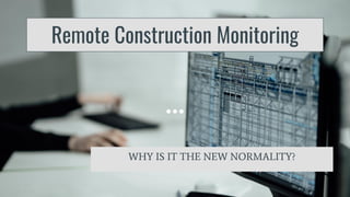 Remote Construction Monitoring
WHY IS IT THE NEW NORMALITY?
 