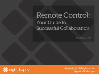 Remote Control:
Your Guide to
Successful Collaboration
                   #remoteGTD




            jason@eightshapes.com
                  @periodicdesign
 