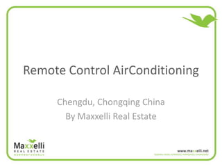 Remote Control AirConditioning

     Chengdu, Chongqing China
       By Maxxelli Real Estate
 