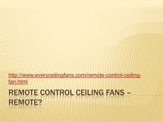 Remote control ceiling fans – remote? http://www.everyceilingfans.com/remote-control-ceiling-fan.html 