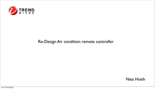 Re-Design Air condition remote controller
Neo Hsieh
14年7⽉月30⽇日星期三
 
