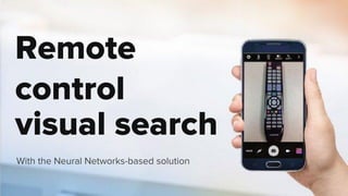 Remote
сontrol
With the Neural Networks-based solution
visual search
 
