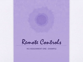 Remote Controls
HCI ASSIGNMENT ONE - EXAMPLE
 