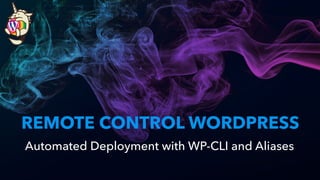 REMOTE CONTROL WORDPRESS
Automated Deployment with WP-CLI and Aliases
 