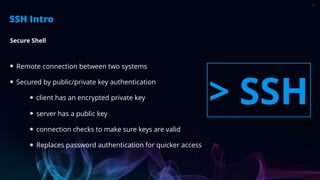 21
Remote connection between two systems
Secured by public/private key authentication
client has an encrypted private key
...