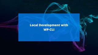 Local Development with
WP-CLI
 