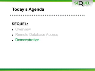 SEQUEL:
 Overview
 Remote Database Access
 Demonstration
Today’s Agenda
 
