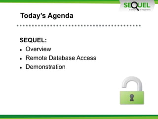 SEQUEL:
 Overview
 Remote Database Access
 Demonstration
Today’s Agenda
 
