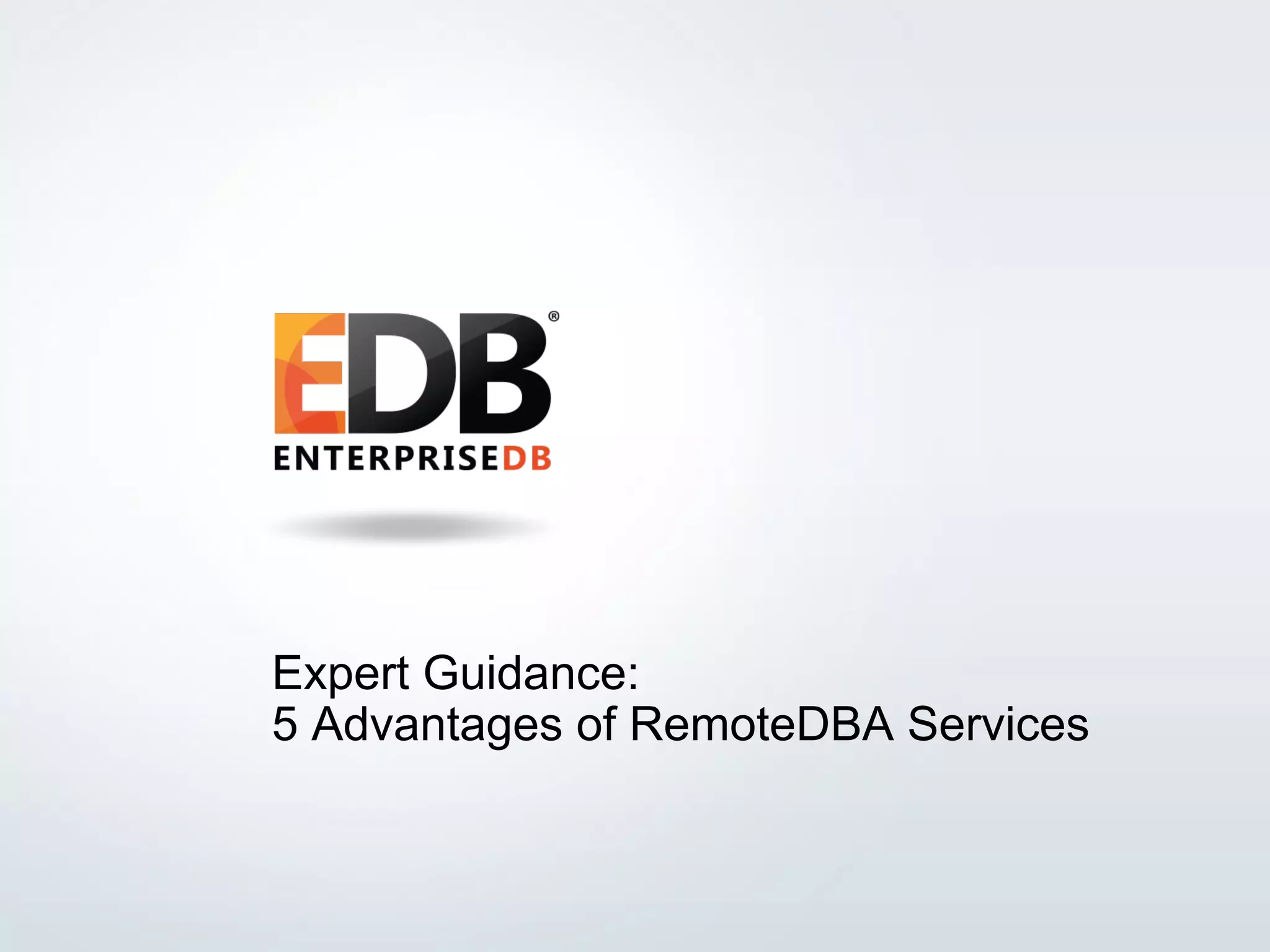 © 2016 EnterpriseDB Corporation. All rights reserved. 1
Expert Guidance:
5 Advantages of RemoteDBA Services
 