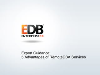 © 2016 EnterpriseDB Corporation. All rights reserved. 1
Expert Guidance:
5 Advantages of RemoteDBA Services
 